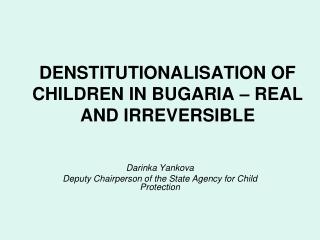 DENSTITUTIONALISATION OF CHILDREN IN BUGARIA – REAL AND IRREVERSIBLE