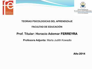TEORIAS PSICOLOGICAS DEL APRENDIZAJE FACULTAD DE EDUCACIÓN Prof. Titular: Horacio Ademar FERREYRA