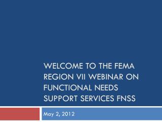 Welcome to the FEMA Region VII Webinar on Functional needs Support Services FNSS