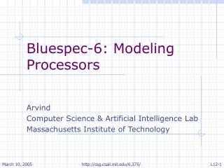 Bluespec-6: Modeling Processors Arvind Computer Science &amp; Artificial Intelligence Lab