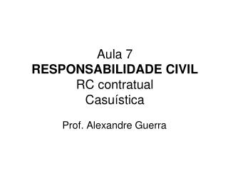 Aula 7 RESPONSABILIDADE CIVIL RC contratual Casuística