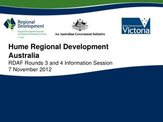 Hume Regional Development Australia RDAF Rounds 3 and 4 Information Session 7 November 2012