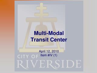 Multi-Modal Transit Center April 12, 2010 Item #IV (1)