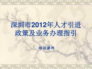 深圳市 2012 年人才引进政策及业务办理指引
