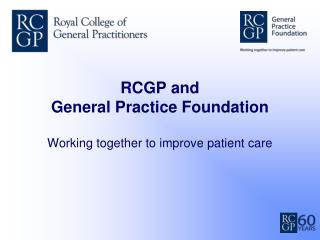RCGP and General Practice Foundation Working together to improve patient care