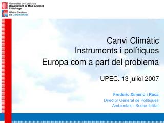 Canvi Climàtic Instruments i polítiques Europa com a part del problema UPEC. 13 juliol 2007