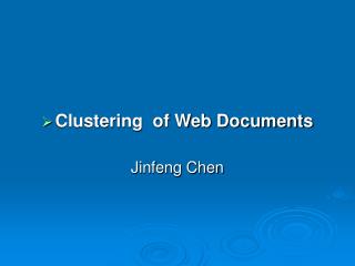 Clustering of Web Documents Jinfeng Chen