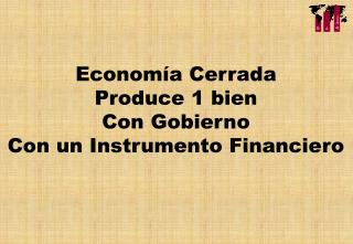 Economía Cerrada Produce 1 bien Con Gobierno Con un Instrumento Financiero