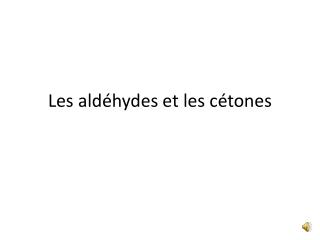 Les aldéhydes et les cétones