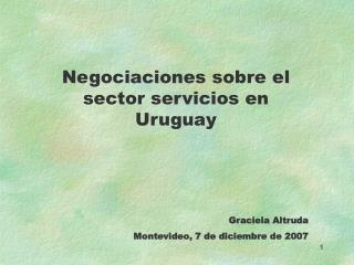 Negociaciones sobre el sector servicios en Uruguay Graciela Altruda