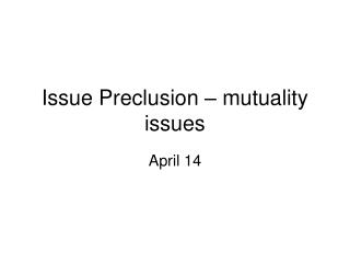 Issue Preclusion – mutuality issues