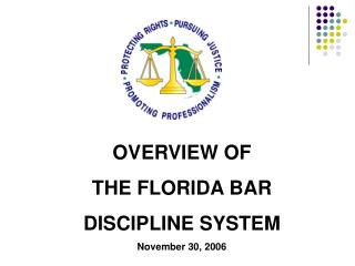 OVERVIEW OF THE FLORIDA BAR DISCIPLINE SYSTEM November 30, 2006
