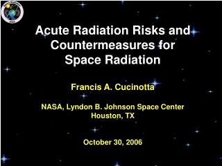 Acute Radiation Risks and Countermeasures for Space Radiation Francis A. Cucinotta