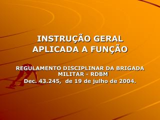 INSTRUÇÃO GERAL APLICADA A FUNÇÃO REGULAMENTO DISCIPLINAR DA BRIGADA MILITAR - RDBM