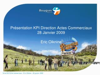 Présentation KPI Direction Actes Commerciaux 28 Janvier 2009 Eric Oiknine