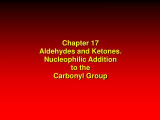 Chapter 17 Aldehydes and Ketones. Nucleophilic Addition to the Carbonyl Group