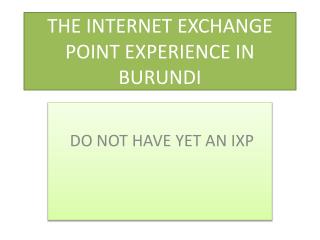 THE INTERNET EXCHANGE POINT EXPERIENCE IN BURUNDI