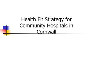 Health Fit Strategy for Community Hospitals in Cornwall