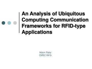 An Analysis of Ubiquitous Computing Communication Frameworks for RFID-type Applications