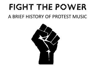 A BRIEF HISTORY OF PROTEST MUSIC