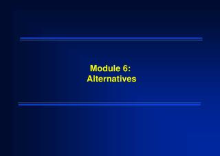 Module 6: Alternatives