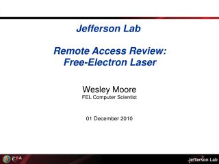 Jefferson Lab  Remote Access Review: Free-Electron Laser Wesley Moore FEL Computer Scientist