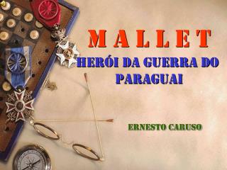 M A L L E T Herói da Guerra do Paraguai