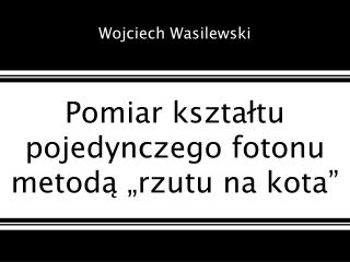 Pomiar kształtu pojedynczego fotonu metodą „rzutu na kota”