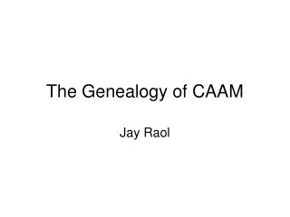 The Genealogy of CAAM