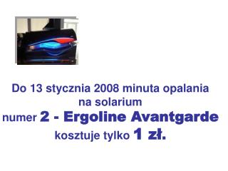 Do 13 stycznia 2008 minuta opalania na solarium numer  2 - Ergoline Avantgarde