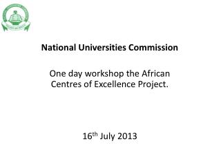 National Universities Commission One day workshop the African Centres of Excellence Project.