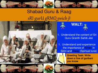 WALT: Understand the content of Sri Guru Granth Sahib Jee