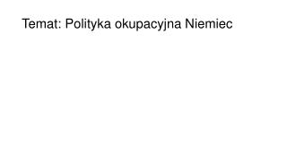 Temat: Polityka okupacyjna Niemiec