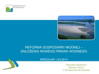 Reforma gospodarki wodnej – założenia nowego prawa wodnego WROCŁAW 1 .0 4 .2014