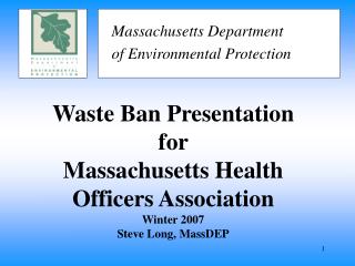 Waste Ban Presentation for Massachusetts Health Officers Association Winter 2007 Steve Long, MassDEP