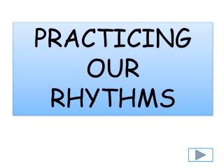 PRACTICING OUR RHYTHMS