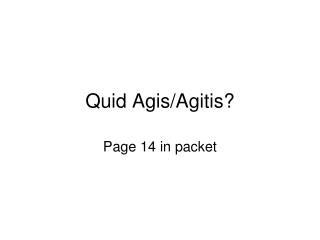 Quid Agis/Agitis?