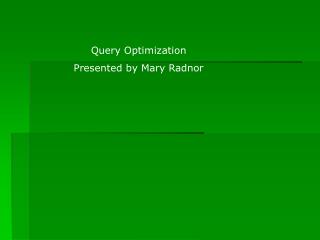 Query Optimization Presented by Mary Radnor