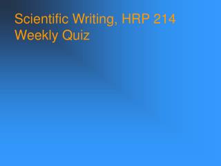 Scientific Writing, HRP 214 Weekly Quiz