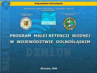 PROGRAM MAŁEJ RETENCJI WODNEJ W WOJEWÓDZTWIE DOLNOŚLĄSKIM