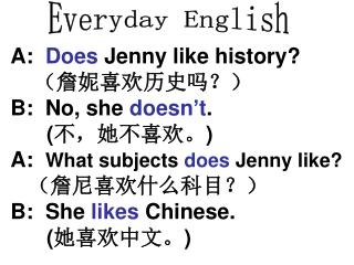 A: Does Jenny like history? （詹妮喜欢历史吗？） B: No, she doesn’t . ( 不，她不喜欢。 )