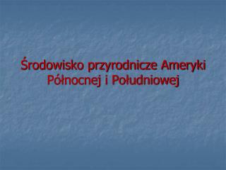 Środowisko przyrodnicze Ameryki Północnej i Południowej