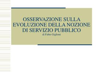 OSSERVAZIONE SULLA EVOLUZIONE DELLA NOZIONE DI SERVIZIO PUBBLICO di Fabio Giglioni