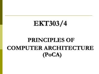 EKT303/4 PRINCIPLES OF COMPUTER ARCHITECTURE ( PoCA )