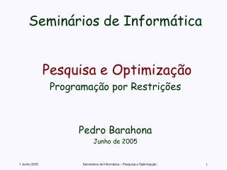 Seminários de Informática Pesquisa e Optimização Programação por Restrições Pedro Barahona