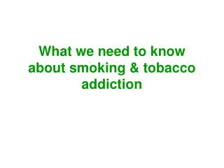 What we need to know about smoking &amp; tobacco addiction