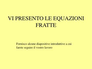 VI PRESENTO LE EQUAZIONI FRATTE