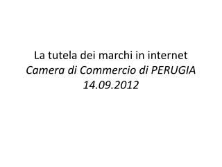 La tutela dei marchi in internet Camera di Commercio di PERUGIA 14.09.2012