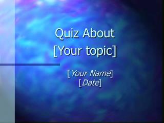 Quiz About [Your topic]