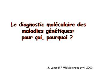 Le diagnostic moléculaire des maladies génétiques: pour qui, pourquoi ?